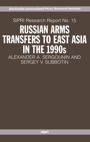 Alexander A. Sergounin, Sergey V. Subbotin - Russian Arms Transfers to East Asia in the 1990s, Häftad