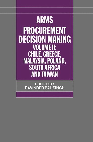Arms Procurement Decision Making: Volume 2: Chile, Greece, Malaysia, Poland, South Africa, and Taiwan 1