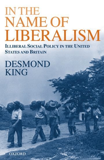 Desmond King, Oxford) King, Desmond (Professor of Politics and Fellow, Professor of Politics and Fellow, St John's College - In The Name of Liberalism, Häftad