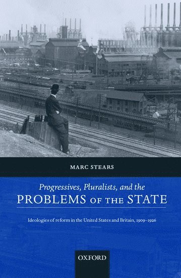 Marc Stears, University of Cambridge) Stears, Marc (, Emmanuel College and Faculty of Social and Political Sciences - Progressives, Pluralists, and the Problems of the State, Inbunden
