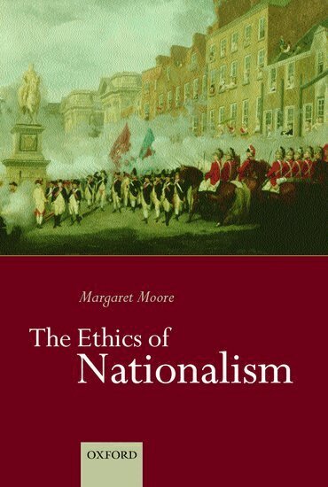 Margaret Moore - The Ethics of Nationalism, Inbunden