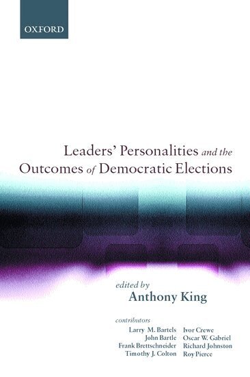 Anthony King - Leaders' Personalities and the Outcomes of Democratic Elections, Inbunden