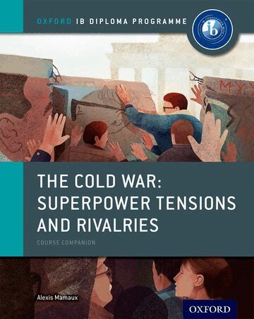 Alexis Mamaux - Oxford IB Diploma Programme: The Cold War: Superpower Tensions and Rivalries Course Companion, Häftad