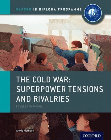 Oxford IB Diploma Programme: The Cold War: Superpower Tensions and Rivalries Course Companion 1