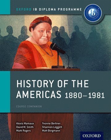 Alexis Mamaux, David Smith, Mark Rogers, Matt Borgmann, Shannon Leggett, Yvonne Berliner - Oxford IB Diploma Programme: History of the Americas 1880-1981 Course Companion, Häftad