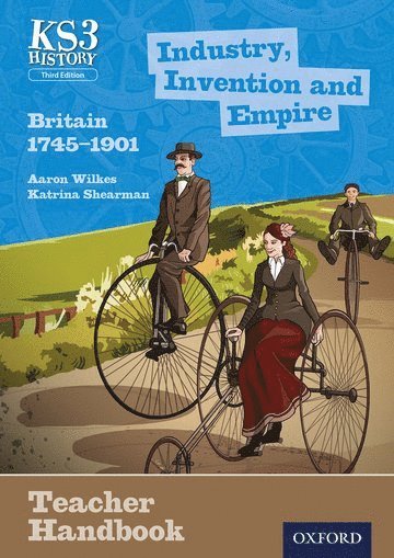 Key Stage 3 History by Aaron Wilkes: Industry, Invention and Empire: Britain 1745-1901 Teacher Handbook 1