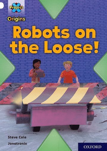 Steve Cole - Project X Origins: White Book Band, Oxford Level 10: Robots on the Loose!, Häftad