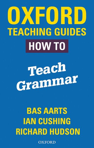 Bas Aarts, Richard Hudson, Ian Cushing - Oxford Teaching Guides: How To Teach Grammar, Häftad