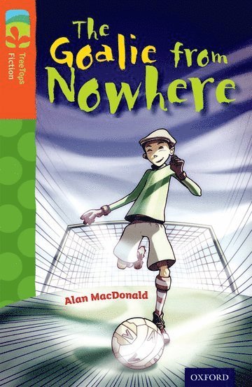 Oxford Reading Tree TreeTops Fiction: Level 13 More Pack A: The Goalie from Nowhere 1