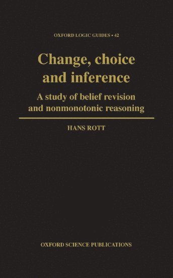 Hans Rott, Germany) Rott, Hans (, Professor of Philosophy, University of Regensburg - Change, Choice and Inference, Inbunden