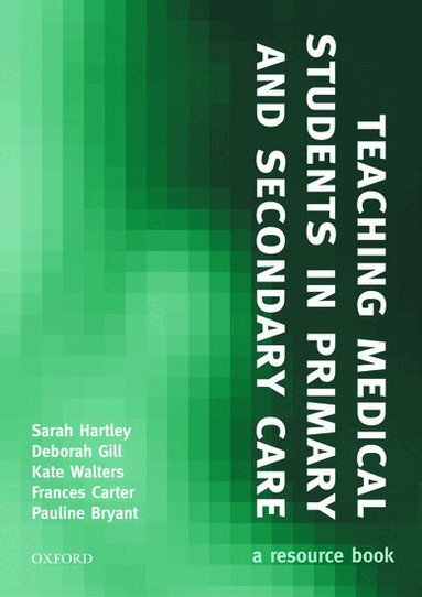 Sarah Hartley, Deborah Gill, Frances Carter, Kate Walters, Pauline Bryant - Teaching Medical Students in Primary and Secondary Care, Inbunden