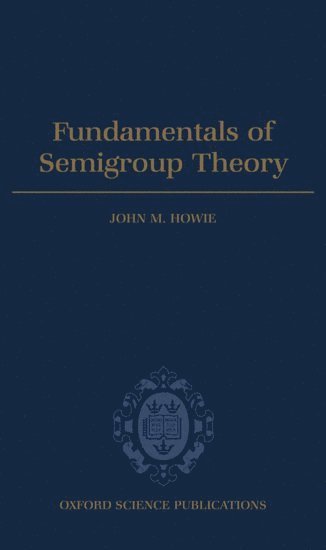 John M. Howie, Fife) Howie, John M. (Regius Professor of Mathematics, Regius Professor of Mathematics, University of St Andrews, John M Howie - Fundamentals of Semigroup Theory, Inbunden