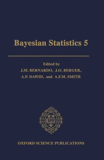 J. M. Bernardo, J. O. Berger, A. P. Dawid, A. F. M. Smith, Spain) Bernardo, J. M. (Professor of Statistics, Department of Decision Analysis, Professor of Statistics, Department of Decision Analysis, Generalidad Valenciana, Purdue University) Berger, J. O. (Professor of Statistics, Professor of Statistics, University College of London) Dawid, A. P. (Professor of Statistics, Professor of Statistics, London) Smith, A. F. M. (Professor of Statistics, Department of Mathematics, Professor of Statistics, Department of Mathematics, Imperial College of Science, Technology and Medicine - Bayesian Statistics 5, Inbunden