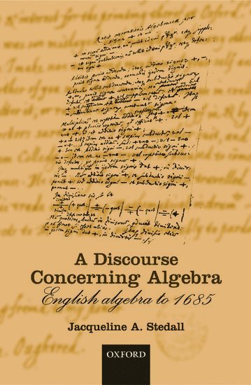 Jacqueline A. Stedall, Oxford) Stedall, Jacqueline A. (, Clifford Norton Student in the History of Science, The Queen's College, Oxford; Member of the Centre for the History of the Mathematical Sciences, Open University - A Discourse Concerning Algebra, Inbunden