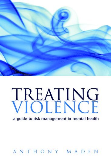 Tony Maden, and West London Mental Health NHS Trust) Maden, Tony (Professor of Forensic Psychiatry, Imperial College, London, UK - Treating Violence, Häftad
