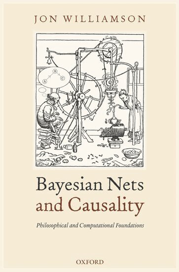 Jon Williamson - Bayesian Nets and Causality: Philosophical and Computational Foundations, Inbunden