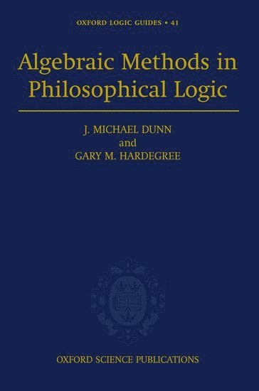 J. Michael Dunn, Gary Hardegree, USA) Dunn, J. Michael (Ewing Professor of Philosophy, Professor of Computer Science, Dean of the School of Informatics, Ewing Professor of Philosophy, Professor of Computer Science, Dean of the School of Informatics, Indiana University, University of Massachusetts) Hardegree, Gary (Associate Professor, Department of Philosophy, Associate Professor, Department of Philosophy, Gary M. Hardegree, Michael J. Dunn - Algebraic Methods in Philosophical Logic, Inbunden