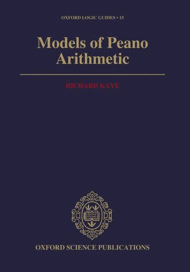 Richard Kaye, Oxford) Kaye, Richard (Junior Research Fellow, Junior Research Fellow, Jesus College, KAYE - Models of Peano Arithmetic, Inbunden