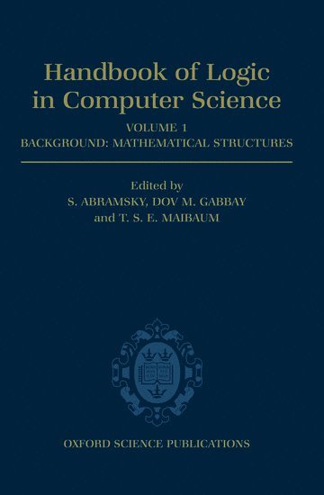 S. Abramsky, Dov M. Gabbay, T. S. E. Maibaum, Professor of Computing Science) Abramsky, S. (Professor of Computing Science, Professor of Computing Science) Gabbay, Dov M. (Professor of Computing Science, University of London) Maibaum, T. S. E. (Professor of Foundations of Software Engineering, Professor of Foundations of Software Engineering, all at the Imperial College of Science, Technology, and Medicine - Handbook of Logic in Computer Science: Volume 1. Background: Mathematical Structures, Inbunden