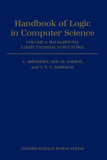 Thomas S. E. Maibaum, S. Abramsky, Dov M. Gabbay, T. S. E. Maibaum, Reader in Computing Science) Abramsky, S. (Reader in Computing Science, Professor of Computing Science) Gabbay, Dov M. (Professor of Computing Science, University of London) Maibaum, T. S. E. (Professor of Computing Science, Professor of Computing Science, all at the Imperial College of Science, Technology, and Medicine, Samson Abramsky, Dov M Gabbay, T S E Maibaum - Handbook of Logic in Computer Science: Volume 2. Background: Computational Structures, Inbunden