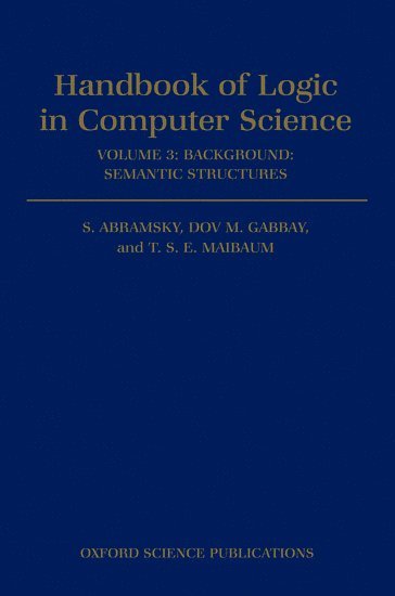 Abramsky, Gabbay, S. Abramsky, Dov M. Gabbay, T. S. E. Maibaum, University of London) Abramsky, S. (Professor, Department of Computing, Professor, Department of Computing, Imperial College of Science, Technology and Medicine, University of London) Gabbay, Dov M. (Professor of Computing Science, Department of Computing, Professor of Computing Science, Department of Computing, Imperial College of Science, Technology and Medicine, University of London) Maibaum, T. S. E. (Professor of Foundations of Software Engineering, Professor of Foundations of Software Engineering, Imperial College of Science, Technology and Medicine, Dov M Gabbay, T S E Maibaum - Handbook of Logic in Computer Science: Volume 3. Semantic Structures, Inbunden