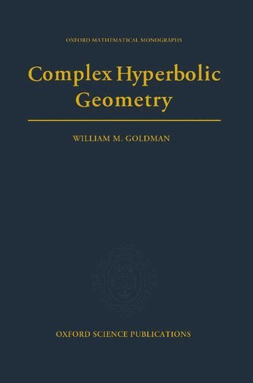 William M. Goldman, USA) Goldman, William M. (Professor of Mathematics, Professor of Mathematics, University of Maryland, William Mark Goldman - Complex Hyperbolic Geometry, Inbunden