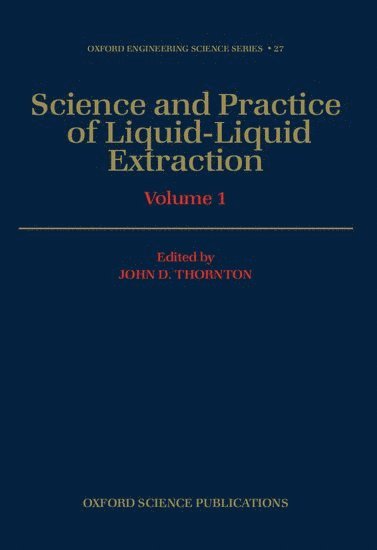 John D. Thornton, John D. Thornton, University of Newcastle-upon-Tyne) Thornton, John D. (Professor Emeritus of Chemical Engineering, Professor Emeritus of Chemical Engineering - Science and Practice of Liquid-Liquid Extraction: Volume 1, Inbunden