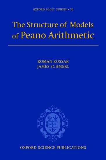 Roman Kossak, James Schmerl - The Structure of Models of Peano Arithmetic, Inbunden