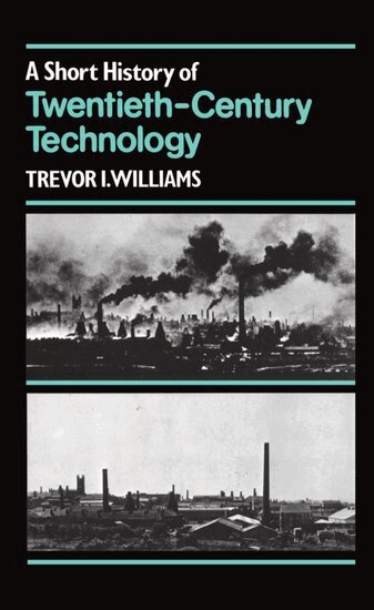 Trevor I. Williams - A Short History of Twentieth-Century Technology. c 1900-c. 1950, Inbunden