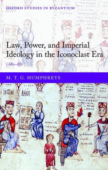 M. T. G. Humphreys - Law, Power, and Imperial Ideology in the Iconoclast Era, Inbunden
