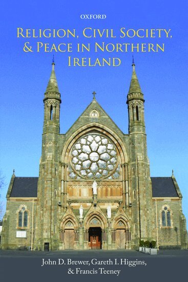 John D. Brewer, Gareth I. Higgins, Francis Teeney - Religion, Civil Society, and Peace in Northern Ireland, Häftad