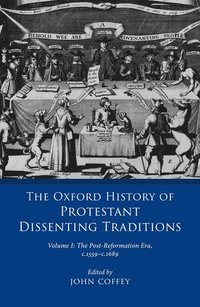 bokomslag The Oxford History of Protestant Dissenting Traditions, Volume I