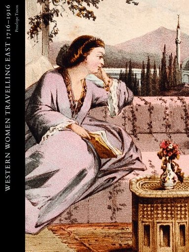 Penelope Tuson - Western Women Travelling East 1716-1916, Inbunden