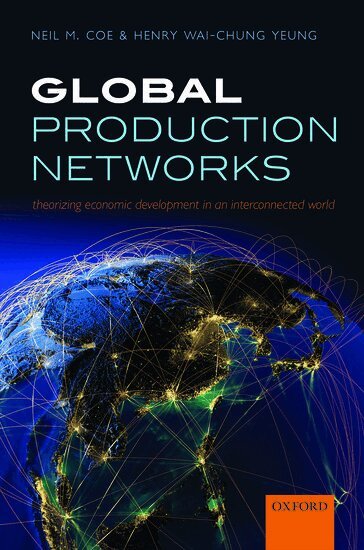 Neil M. Coe, Henry Wai-chung Yeung - Global Production Networks, Inbunden