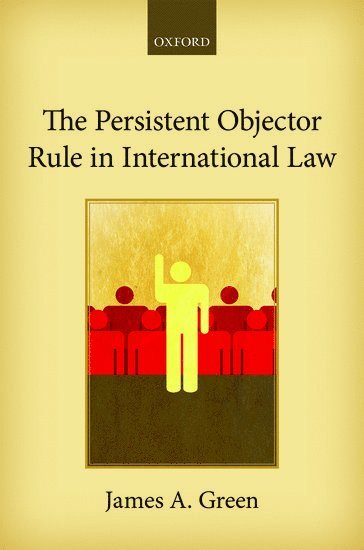 James A. Green, University of Reading) Green, James A. (Professor of Public International Law, Professor of Public International Law, James A Green - The Persistent Objector Rule in International Law, Inbunden