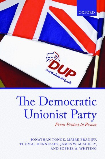Jonathan Tonge, Maire Braniff, Thomas Hennessey, James W. McAuley, Sophie Whiting - The Democratic Unionist Party, Inbunden