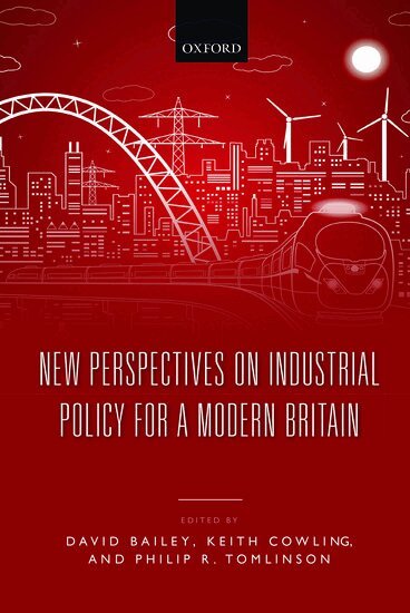 David Bailey, Keith Cowling, Philip Tomlinson - New Perspectives on Industrial Policy for a Modern Britain, Inbunden
