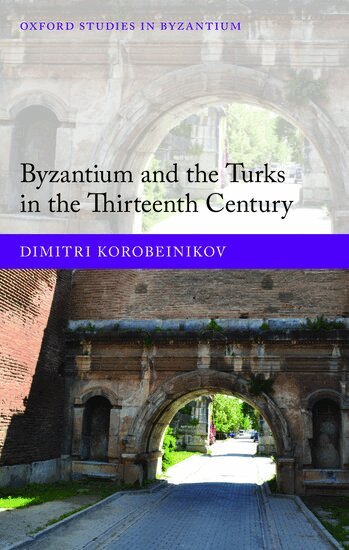 Dimitri Korobeinikov - Byzantium and the Turks in the Thirteenth Century, Inbunden