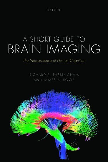 Richard E. Passingham, James B. Rowe, UK) Passingham, Richard E. (Emeritus Fellow, Emeritus Fellow, Wadham College, University of Oxford, UK) Rowe, James B. (Professor of Cognitive Neurology at Cambridge University, Wellcome Trust Senior Research Fellow, and MRC Program Leader, Professor of Cognitive Neurology at Cambridge University, Wellcome Trust Senior Research Fellow, and MRC Program Leader, Department of Clinical Neurosciences, University of Cambridge, Richard E Passingham, James B Rowe - A Short Guide to Brain Imaging, Häftad