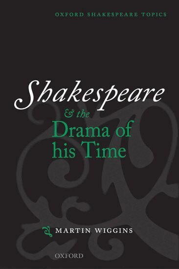 Martin Wiggins - Shakespeare and the Drama of his Time, Häftad