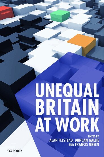 Alan Felstead, Alan Felstead, Duncan Gallie, Francis Green - Unequal Britain at Work, Inbunden