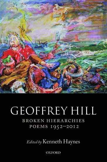 Geoffrey Hill, University of Oxford) Hill, Geoffrey (Professor of Poetry, Professor of Poetry, Kenneth Haynes, Kenneth (Brown University) Haynes - Broken Hierarchies, Häftad