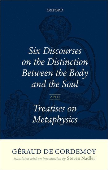 Géraud de Cordemoy: Six Discourses on the Distinction between the Body and the Soul