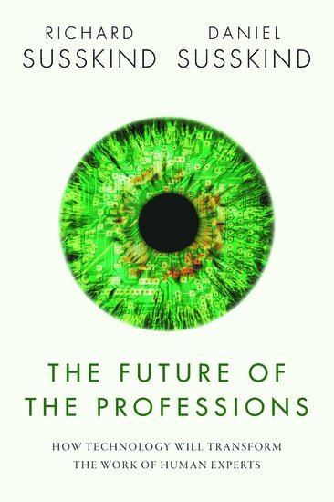 Richard Susskind, Daniel Susskind - The Future of the Professions: How Technology Will Transform the Work of Human Experts, Inbunden