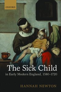 bokomslag The Sick Child in Early Modern England, 1580-1720