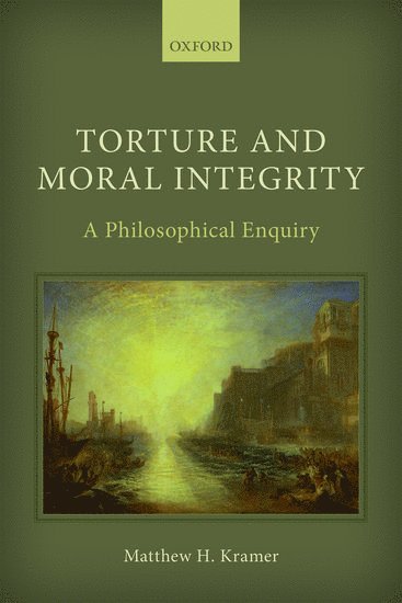 Matthew H. Kramer, Churchill College Cambridge) Kramer, Matthew H. (Professor of Legal and Political Philosophy, Professor of Legal and Political Philosophy, University of Cambridge, KRAMER - Torture and Moral Integrity, Inbunden