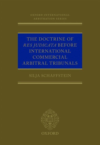Silja Schaffstein - The Doctrine of Res Judicata Before International Commercial Arbitral Tribunals, Inbunden