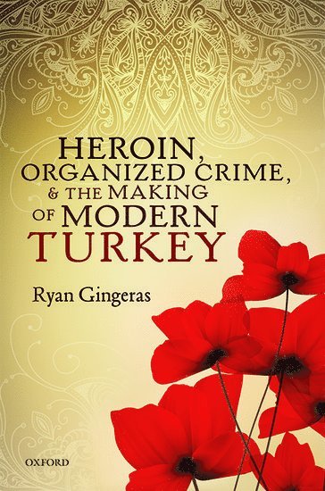 Heroin, Organized Crime, and the Making of Modern Turkey 1