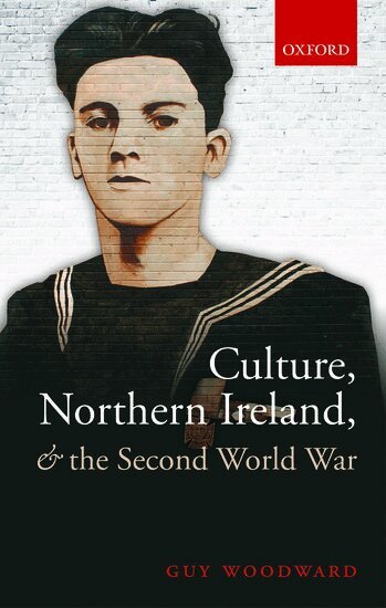 Guy Woodward - Culture, Northern Ireland, and the Second World War, Inbunden