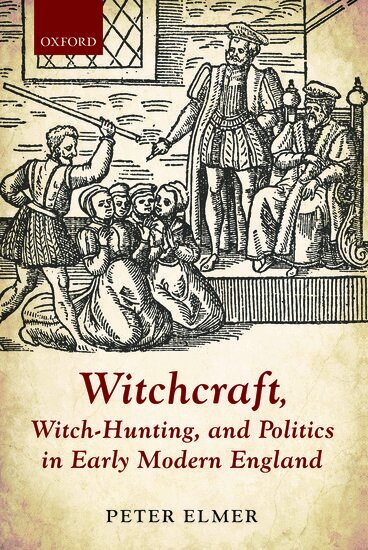 Peter Elmer - Witchcraft, Witch-Hunting, and Politics in Early Modern England, Inbunden